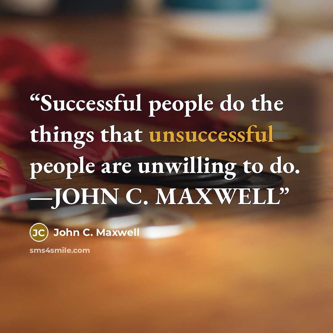 “Successful people do the things that unsuccessful people are unwilling to do. —JOHN C. MAXWELL” quote by John C. Maxwell