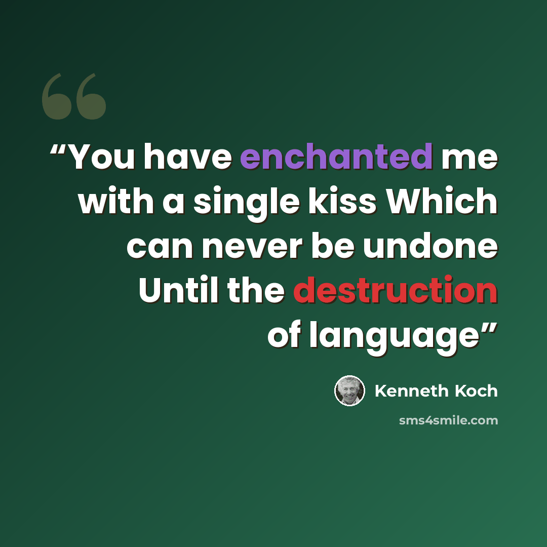 “You have enchanted me with a single kiss Which can never be undone Until the destruction of language” quote by Kenneth Koch
