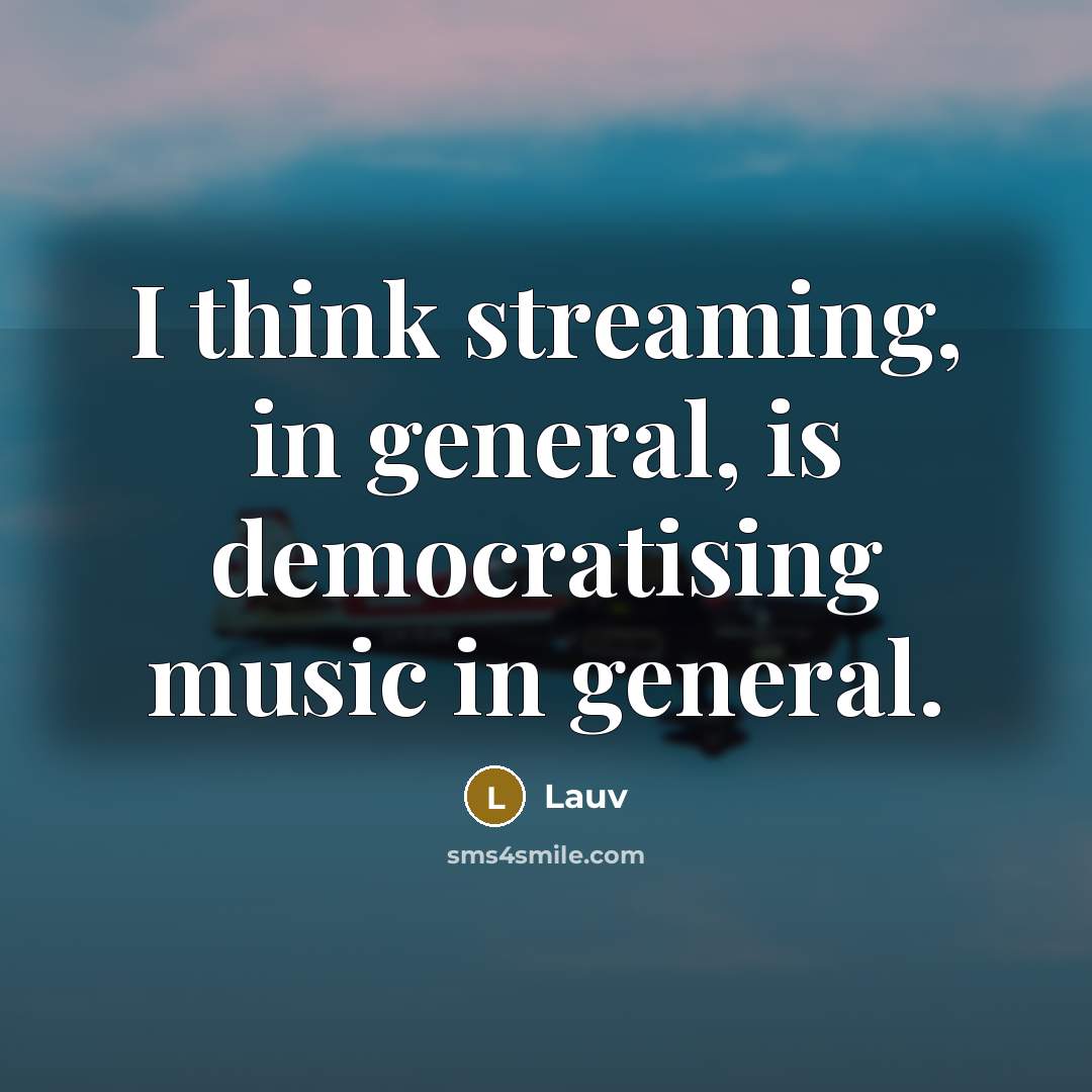 “I think streaming, in general, is democratising music in general.” quote by Lauv