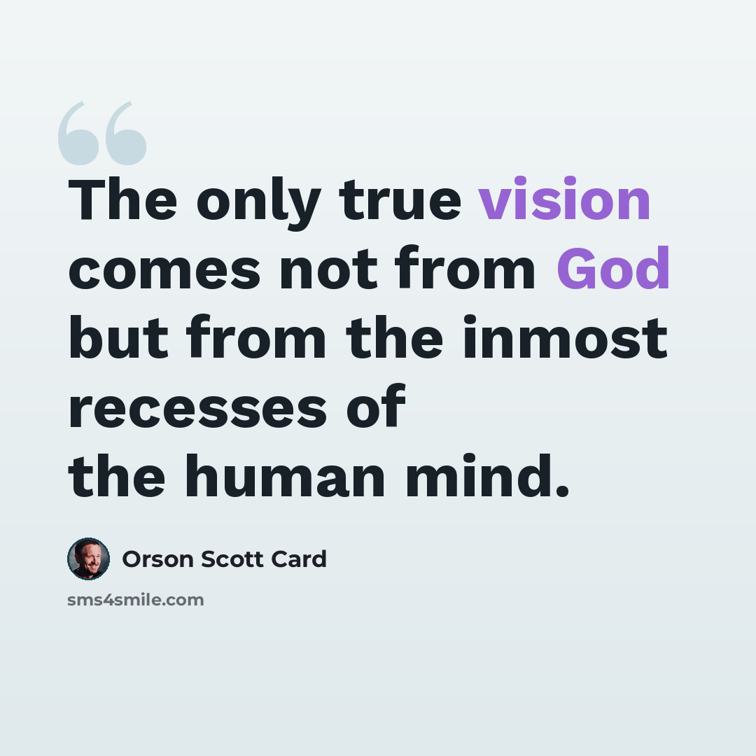 “The only true vision comes not from God but from the inmost recesses of the human mind.” quote by Orson Scott Card