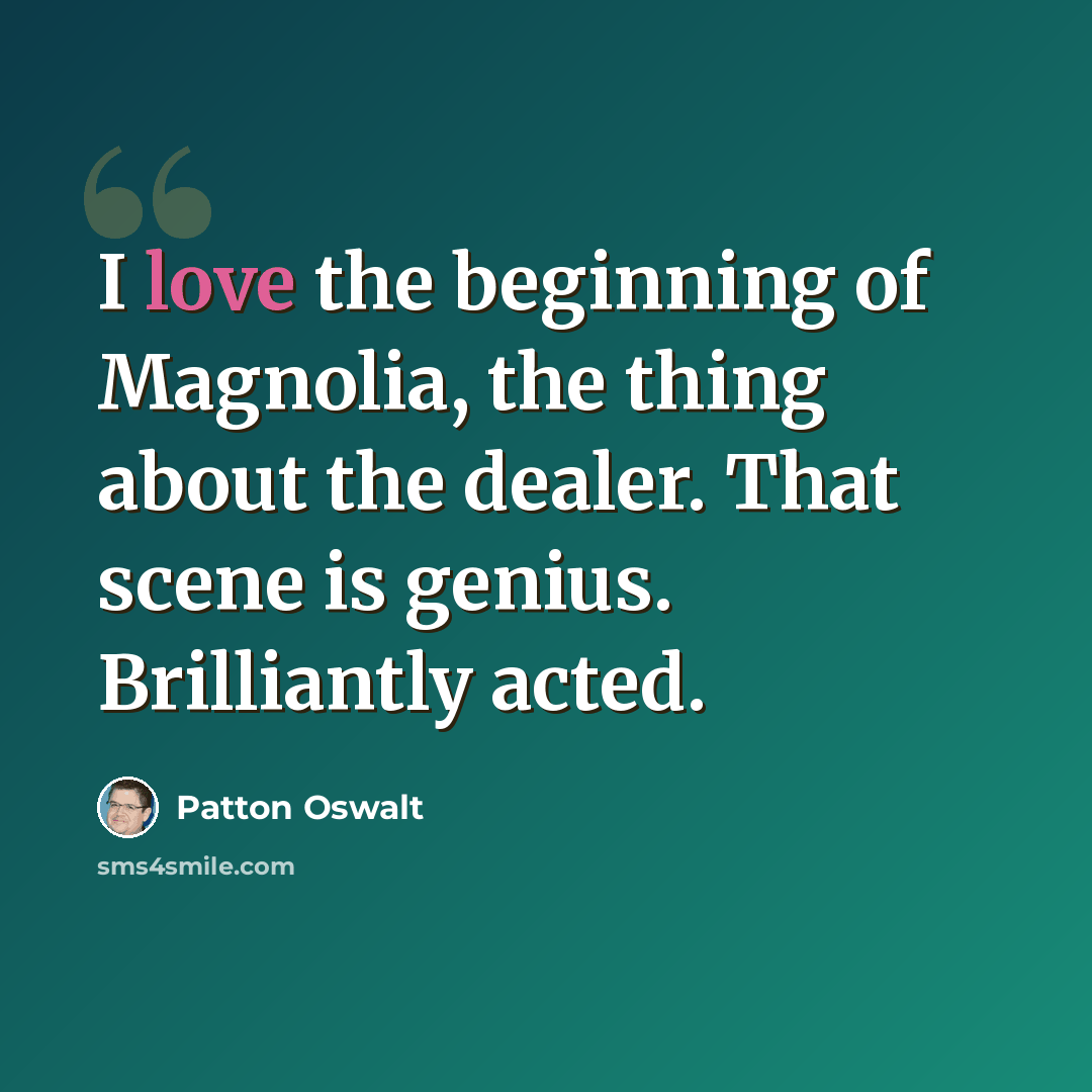 “I love the beginning of Magnolia, the thing about the dealer. That scene is genius. Brilliantly acted.” quote by Patton Oswalt