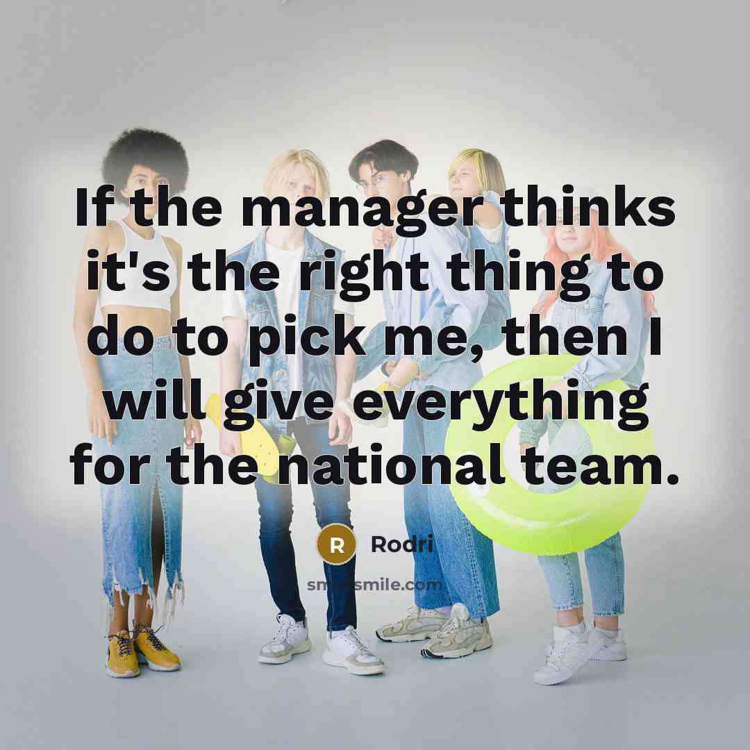 “If the manager thinks it's the right thing to do to pick me, then I will give everything for the national team.” quote by Rodri