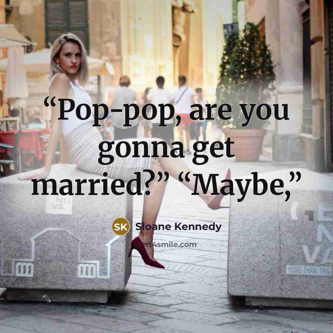 “Pop-pop, are you gonna get married?” “Maybe,” quote by Sloane Kennedy
