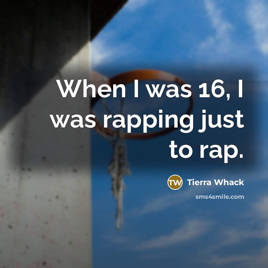 “When I was 16, I was rapping just to rap.” quote by Tierra Whack