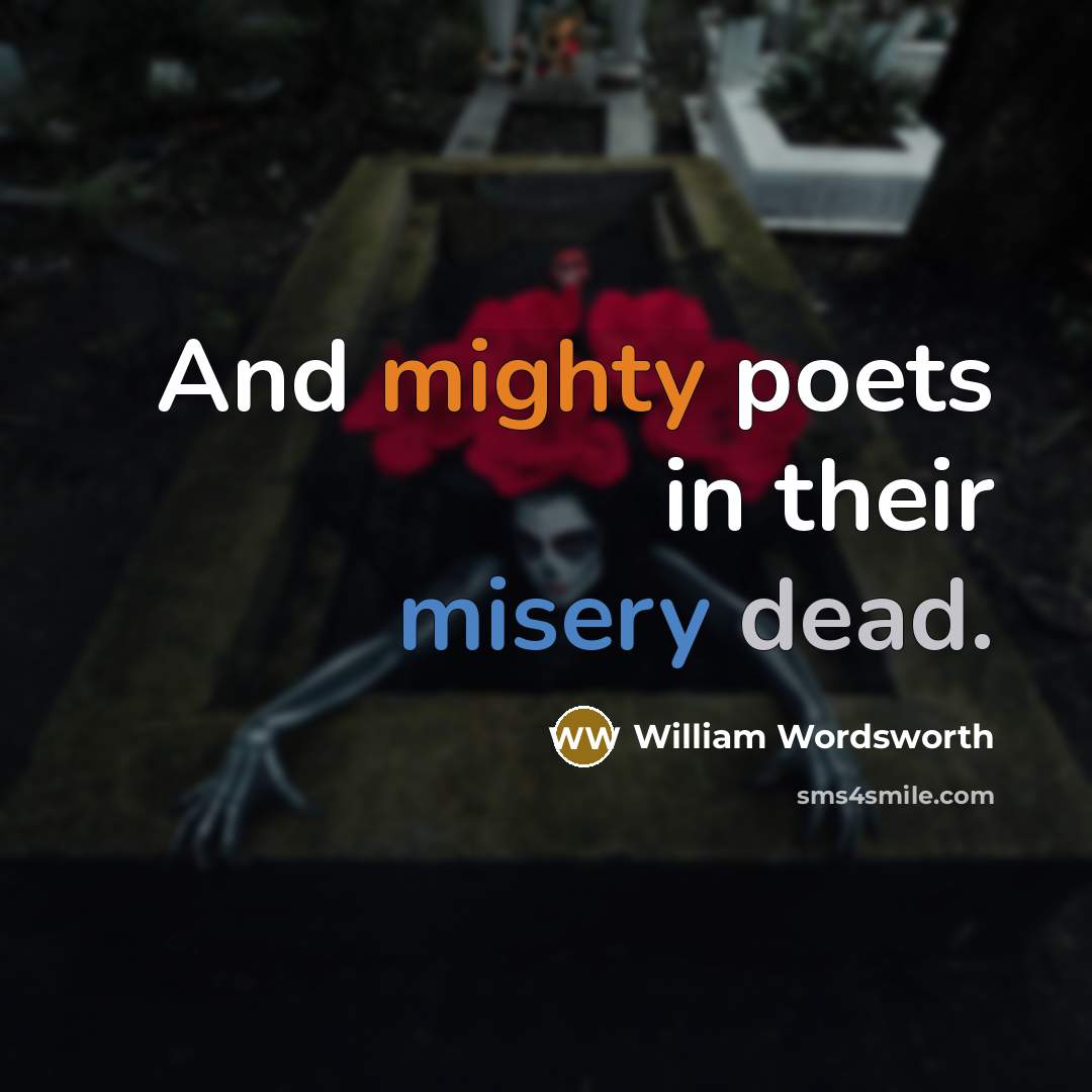 “And mighty poets in their misery dead.” quote by William Wordsworth