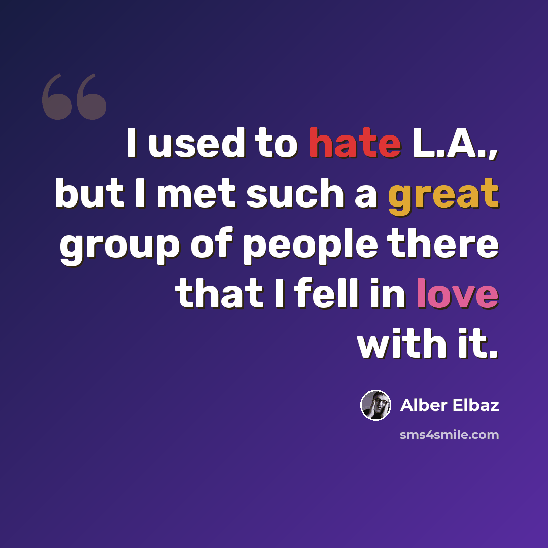 “I used to hate L.A., but I met such a great group of people there that I fell in love with it.” quote by Alber Elbaz