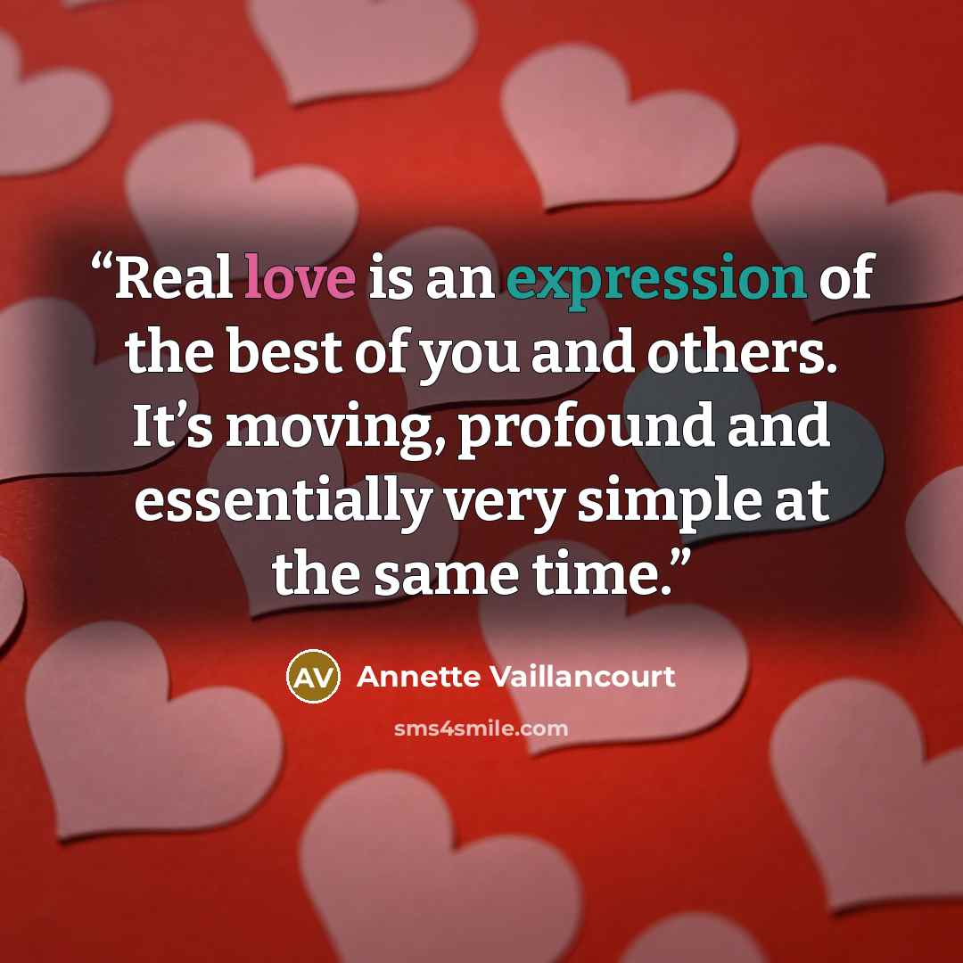 “Real love is an expression of the best of you and others. It’s moving, profound and essentially very simple at the same time.” quote by Annette Vaillancourt