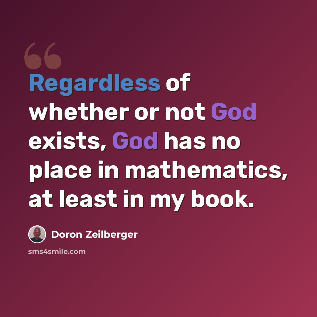 “Regardless of whether or not God exists, God has no place in mathematics, at least in my book.” quote by Doron Zeilberger