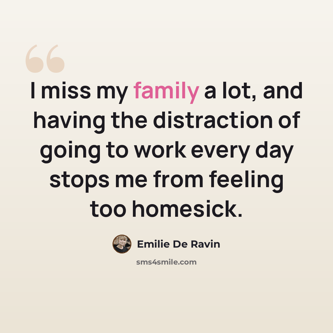 “I miss my family a lot, and having the distraction of going to work every day stops me from feeling too homesick.” quote by Emilie De Ravin