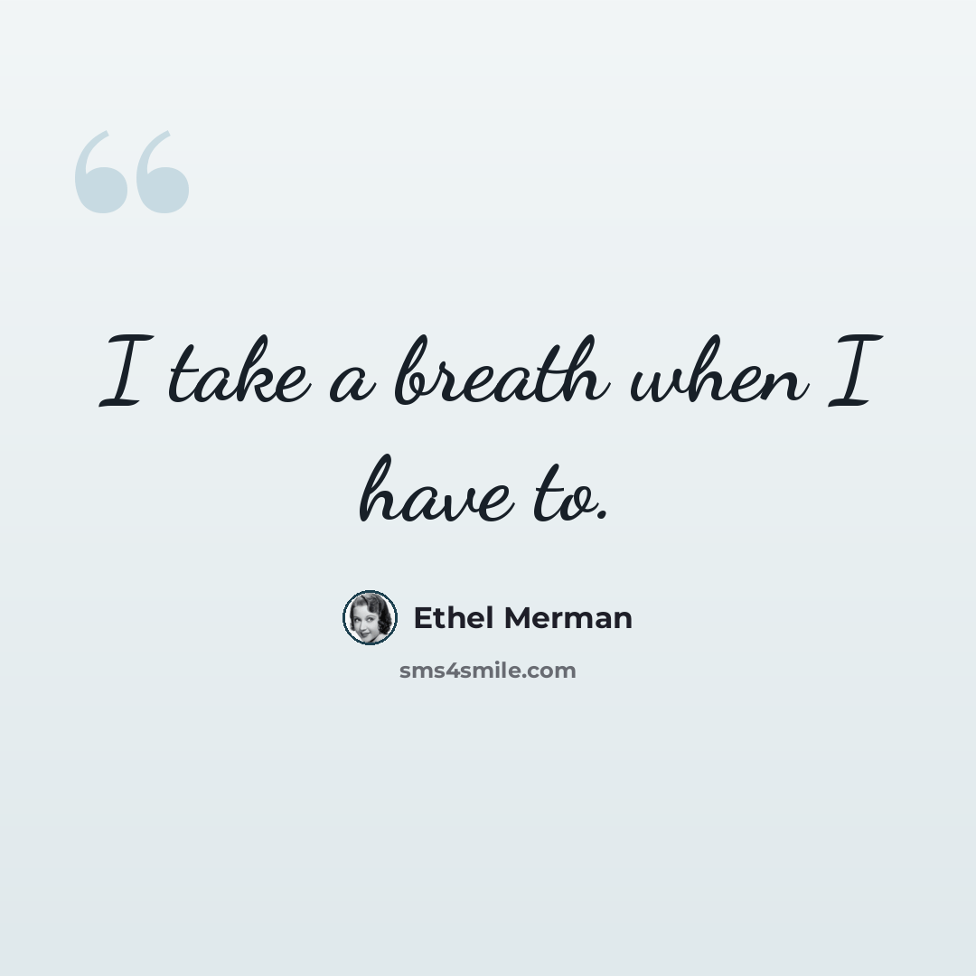 “I take a breath when I have to.” quote by Ethel Merman