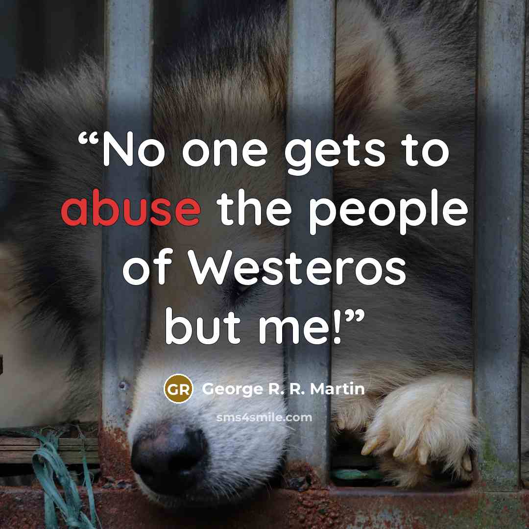 “No one gets to abuse the people of Westeros but me!” quote by George R. R. Martin