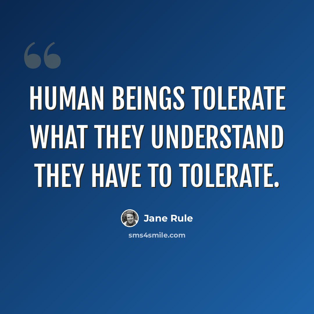 “Human beings tolerate what they understand they have to tolerate.” quote by Jane Rule