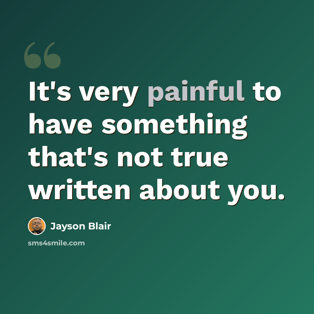 “It's very painful to have something that's not true written about you.” quote by Jayson Blair