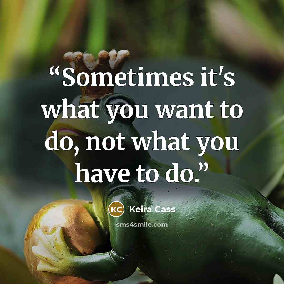 “Sometimes it's what you want to do, not what you have to do.” quote by Keira Cass