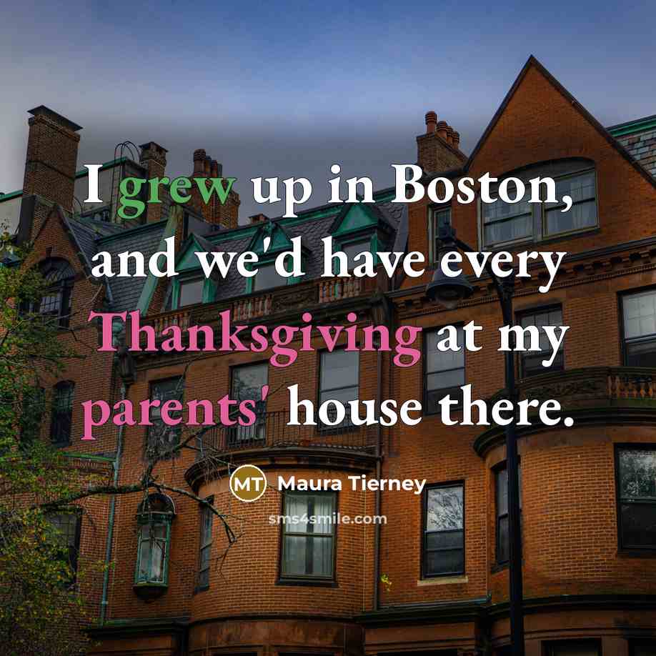 “I grew up in Boston, and we'd have every Thanksgiving at my parents' house there.” quote by Maura Tierney