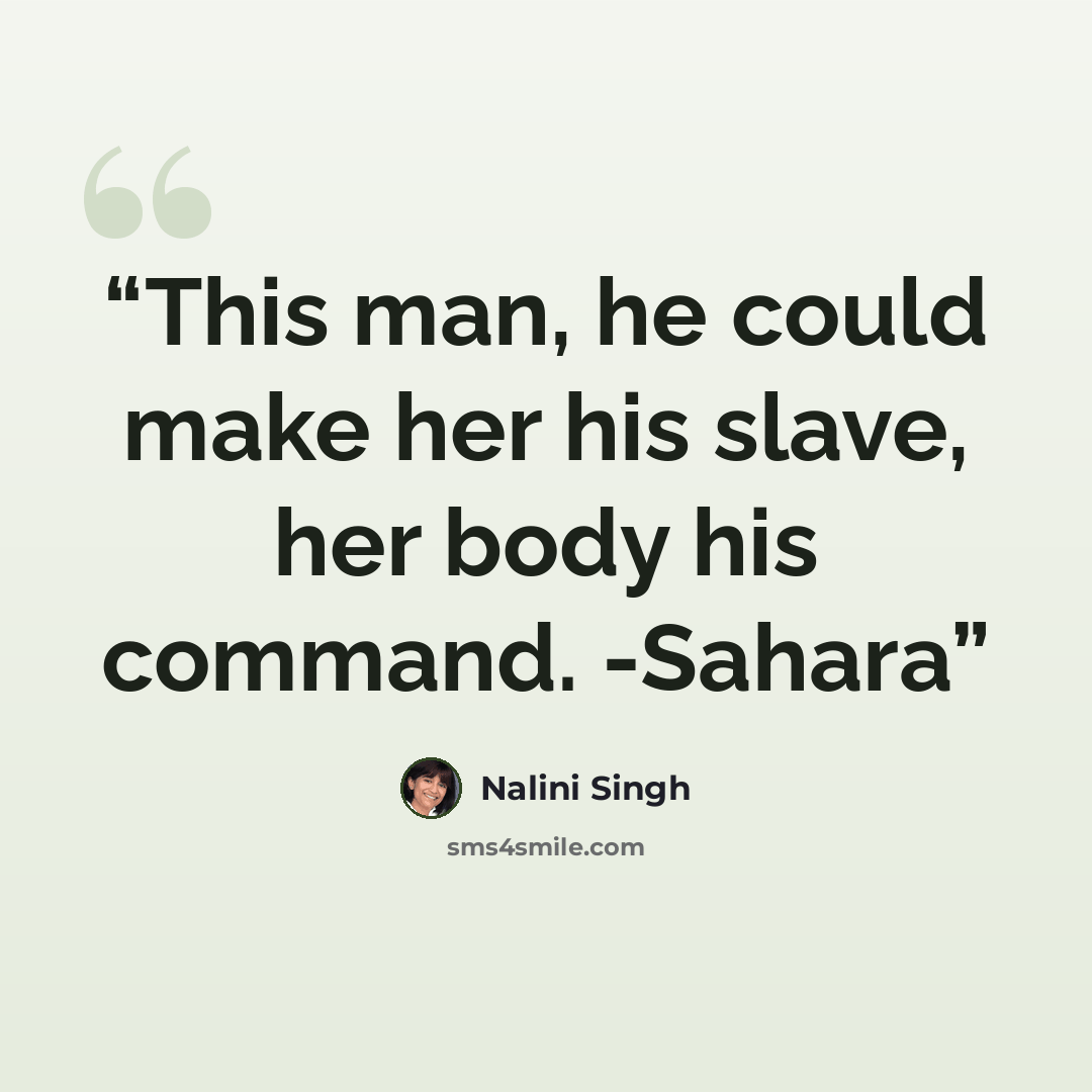 “This man, he could make her his slave, her body his command. -Sahara” quote by Nalini Singh