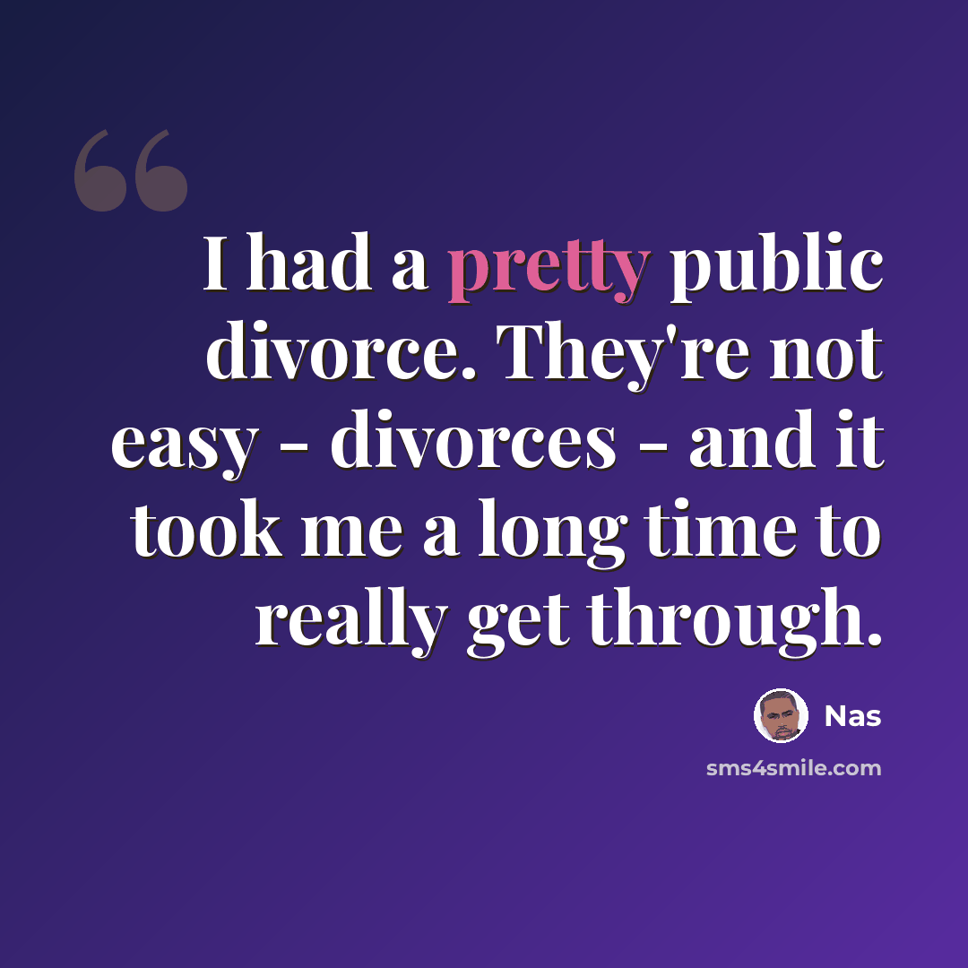 “I had a pretty public divorce. They're not easy - divorces - and it took me a long time to really get through.” quote by Nas
