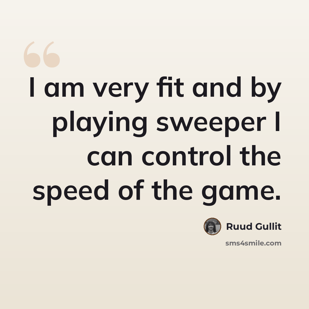 “I am very fit and by playing sweeper I can control the speed of the game.” quote by Ruud Gullit