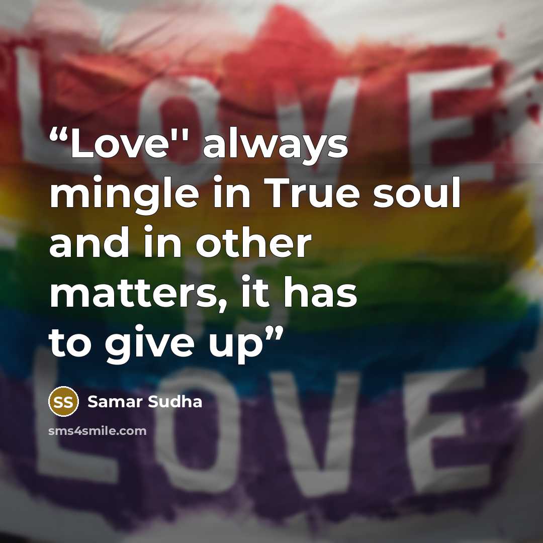 “Love'' always mingle in True soul and in other matters, it has to give up” quote by Samar Sudha