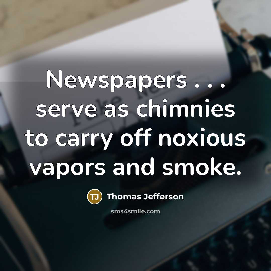 “Newspapers . . . serve as chimnies to carry off noxious vapors and smoke.” quote by Thomas Jefferson