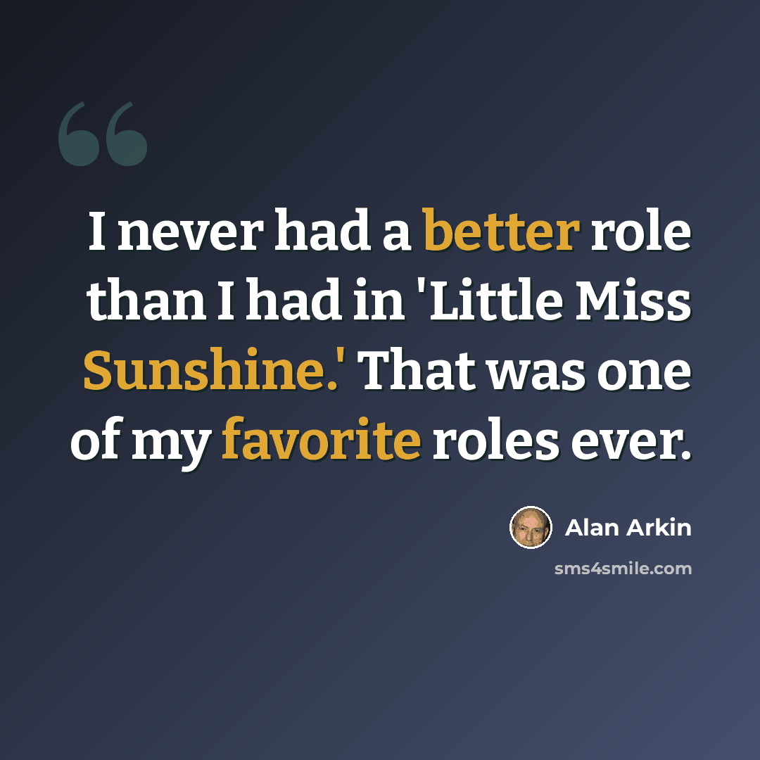 “I never had a better role than I had in 'Little Miss Sunshine.' That was one of my favorite roles ever.” quote by Alan Arkin