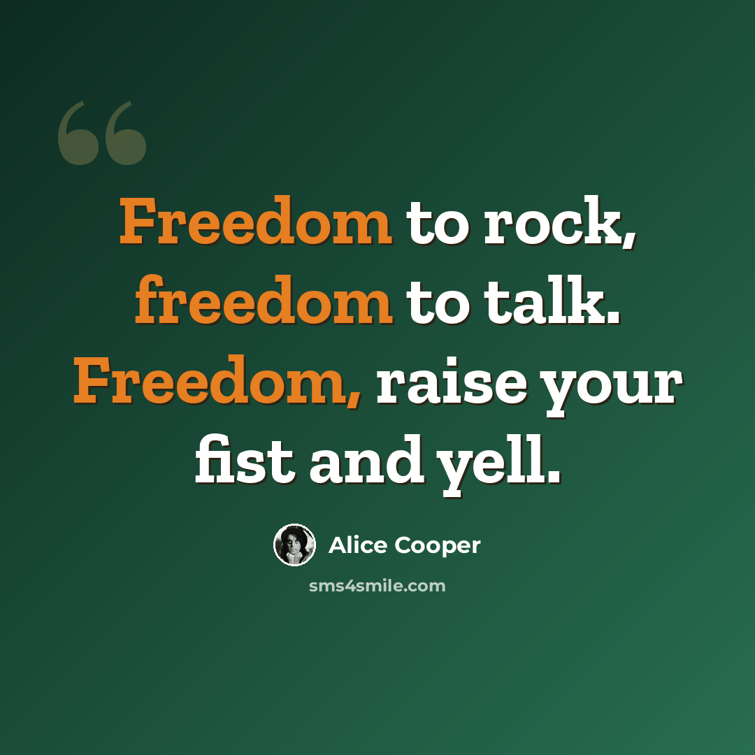 “Freedom to rock, freedom to talk. Freedom, raise your fist and yell.” quote by Alice Cooper