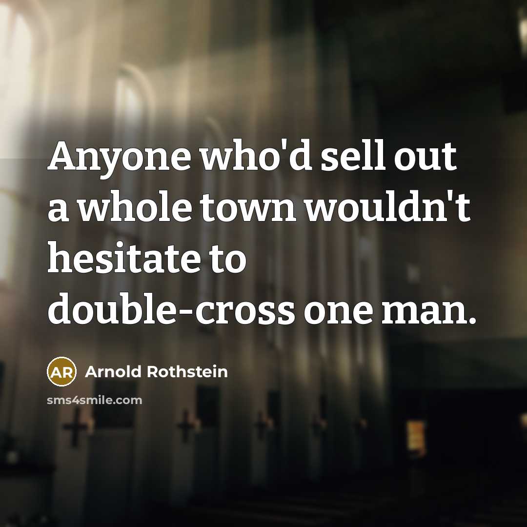 “Anyone who'd sell out a whole town wouldn't hesitate to double-cross one man.” quote by Arnold Rothstein