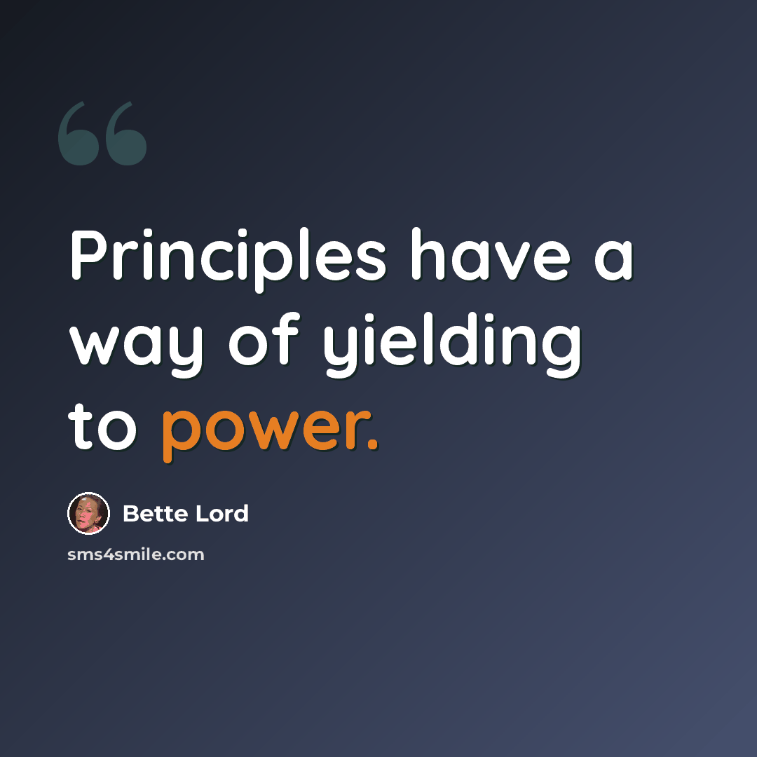 “Principles have a way of yielding to power.” quote by Bette Lord