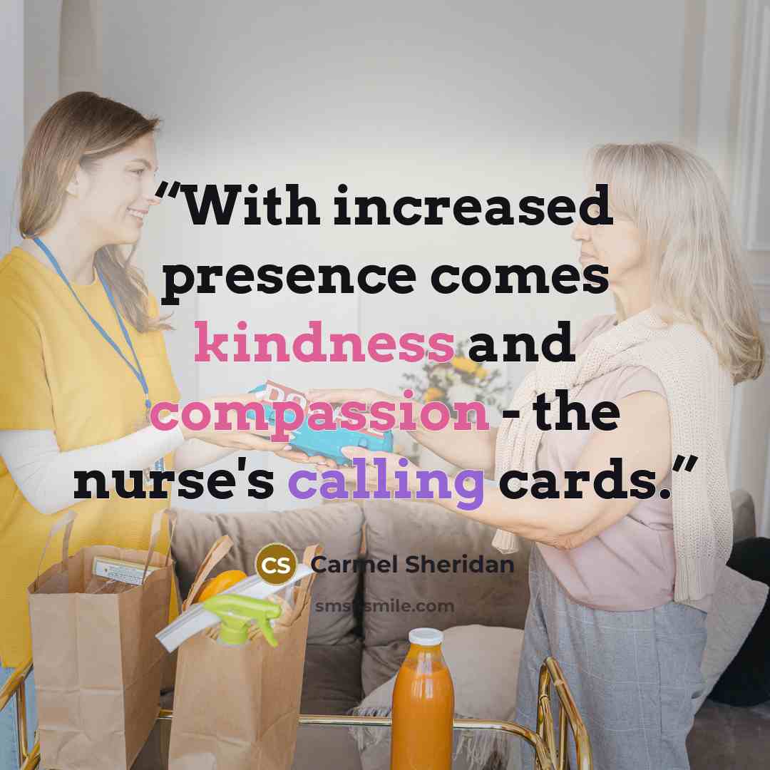 “With increased presence comes kindness and compassion - the nurse's calling cards.” quote by Carmel Sheridan