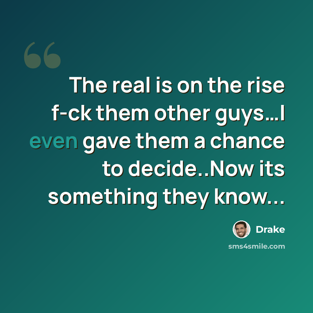 “The real is on the rise f-ck them other guys…I even gave them a chance to decide..Now its something they know...” quote by Drake