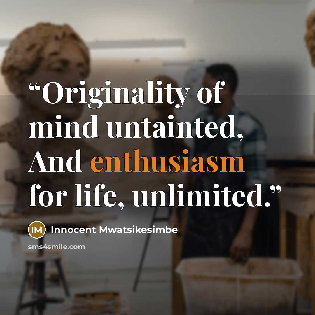 “Originality of mind untainted, And enthusiasm for life, unlimited.” quote by Innocent Mwatsikesimbe