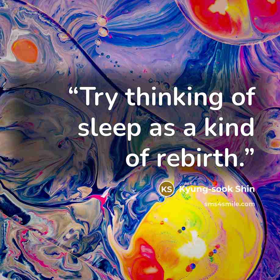 “Try thinking of sleep as a kind of rebirth.” quote by Kyung-sook Shin