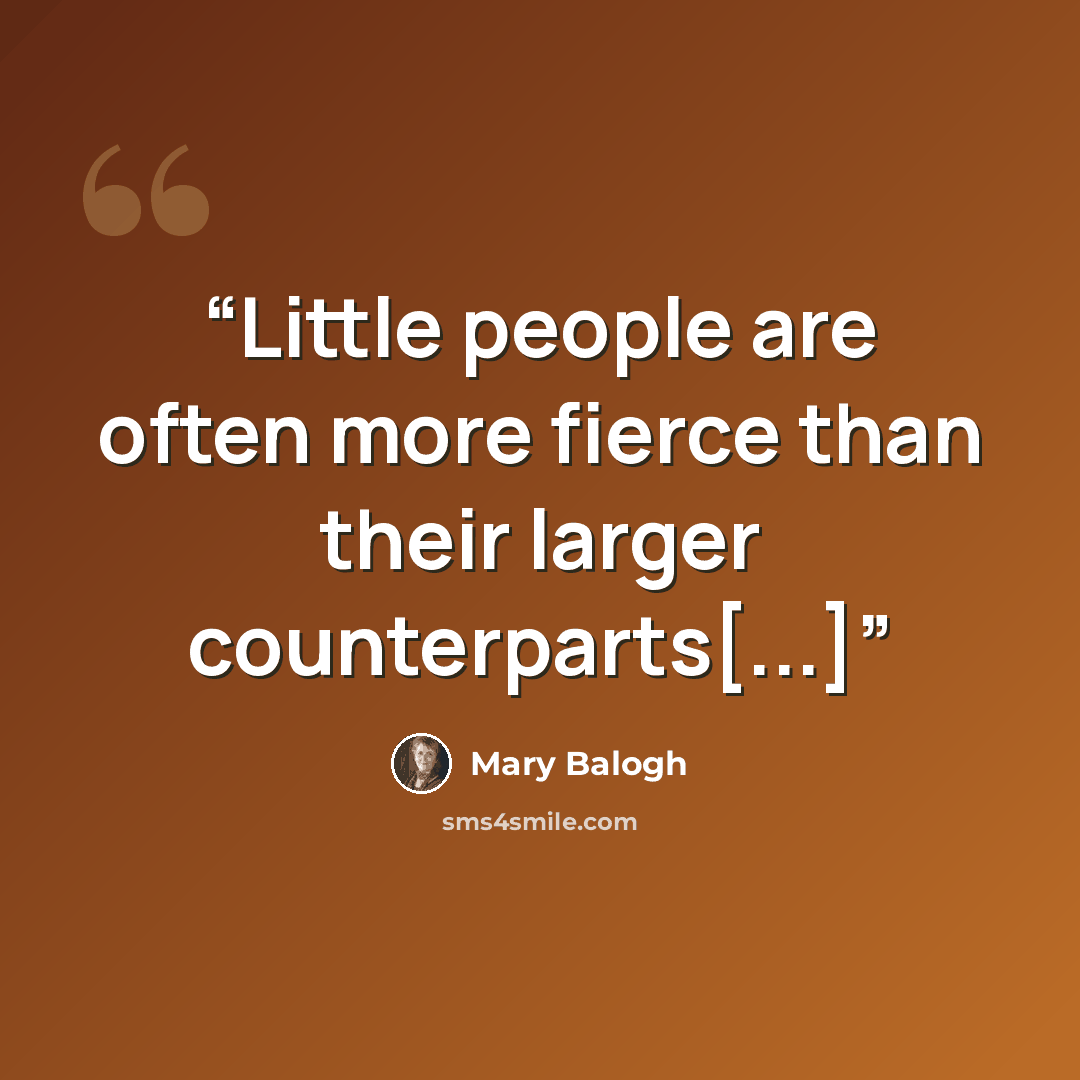 “Little people are often more fierce than their larger counterparts[...]” quote by Mary Balogh