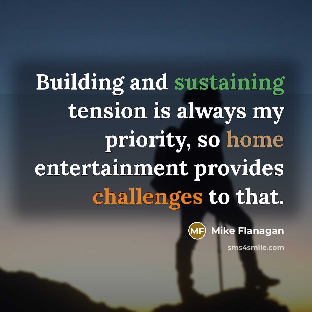 “Building and sustaining tension is always my priority, so home entertainment provides challenges to that.” quote by Mike Flanagan