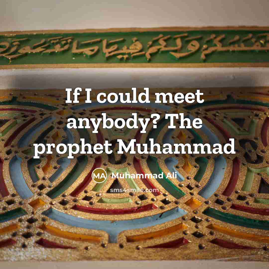 “If I could meet anybody? The prophet Muhammad” quote by Muhammad Ali