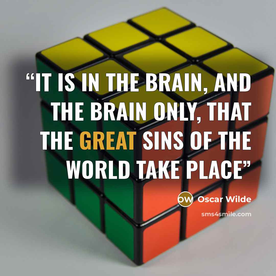 “It is in the brain, and the brain only, that the great sins of the world take place” quote by Oscar Wilde