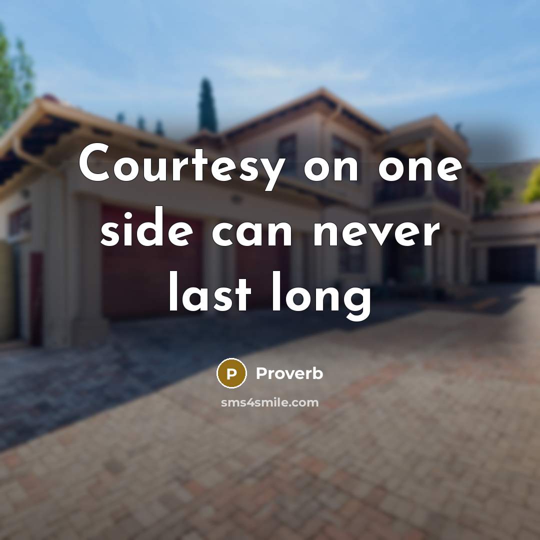“Courtesy on one side can never last long” quote by Proverb
