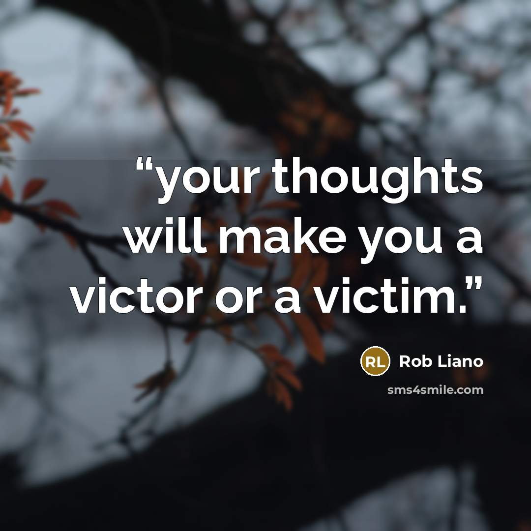 “your thoughts will make you a victor or a victim.” quote by Rob Liano