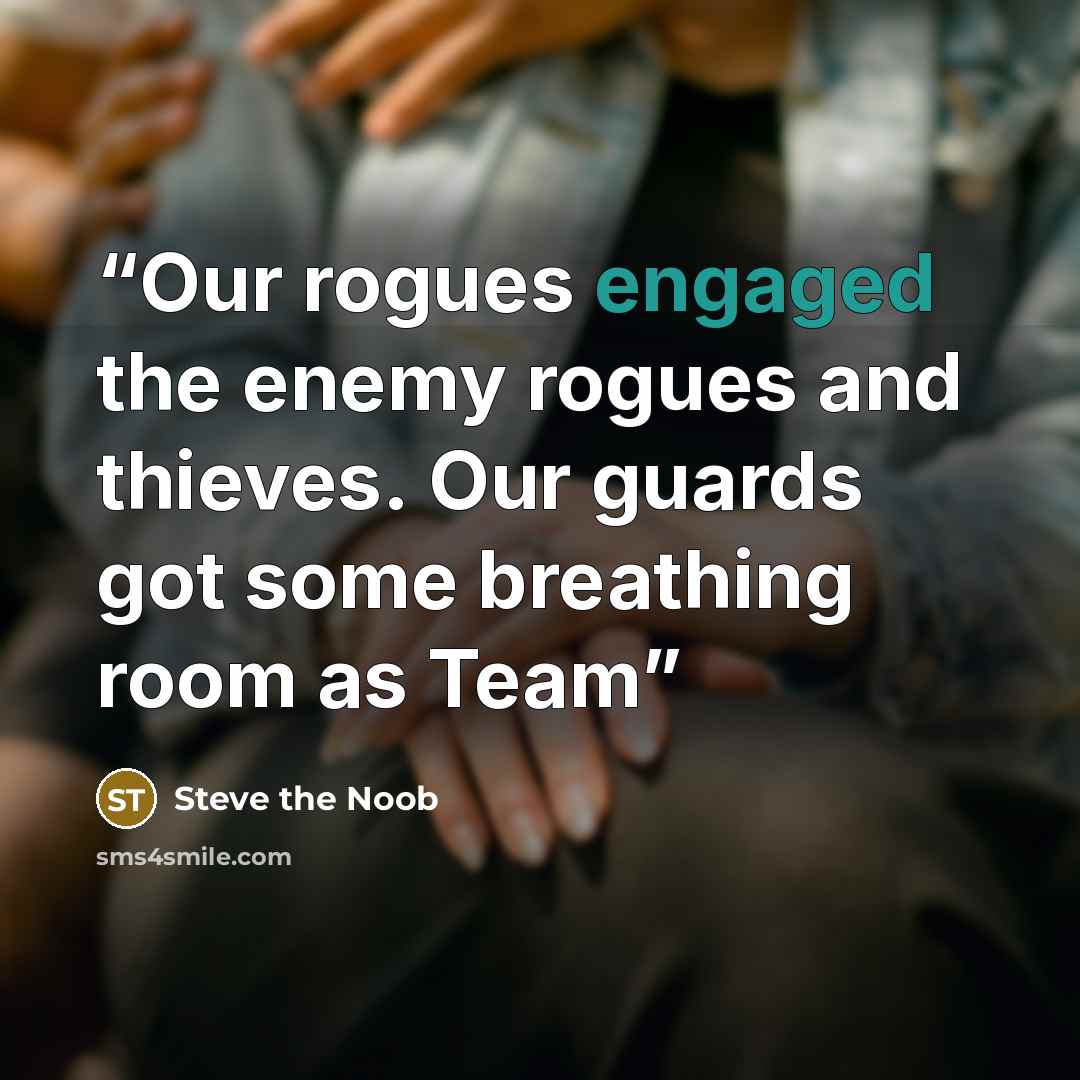“Our rogues engaged the enemy rogues and thieves. Our guards got some breathing room as Team” quote by Steve the Noob