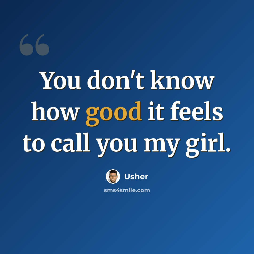 “You don't know how good it feels to call you my girl.” quote by Usher