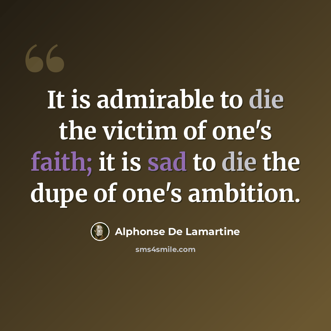 “It is admirable to die the victim of one's faith; it is sad to die the dupe of one's ambition.” quote by Alphonse de Lamartine