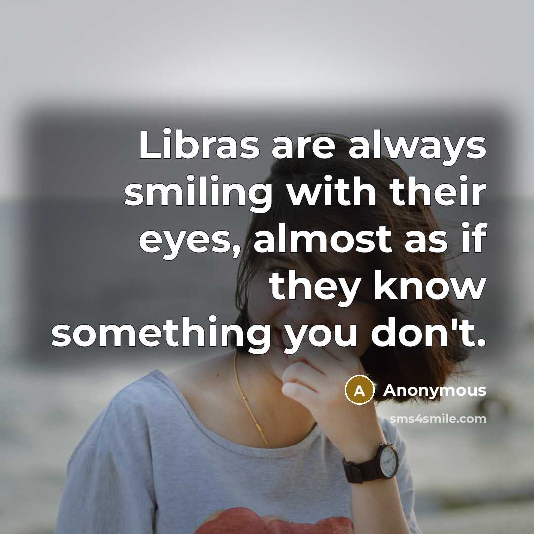 “Libras are always smiling with their eyes, almost as if they know something you don't.” quote by Anonymous