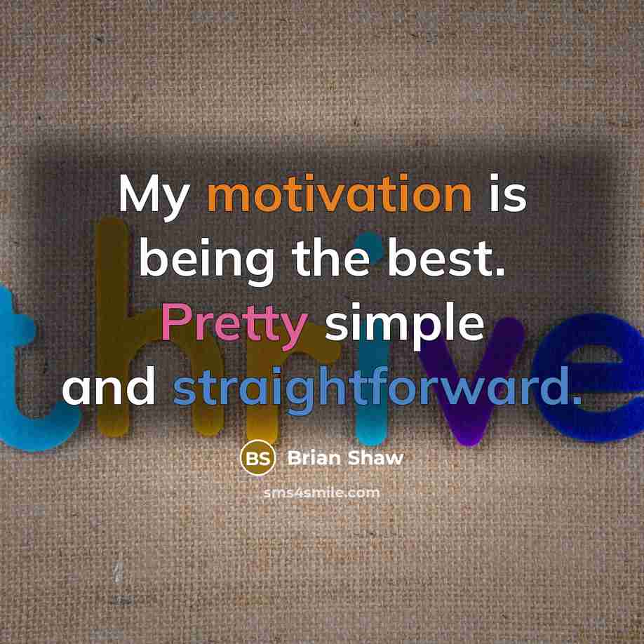 “My motivation is being the best. Pretty simple and straightforward.” quote by Brian Shaw