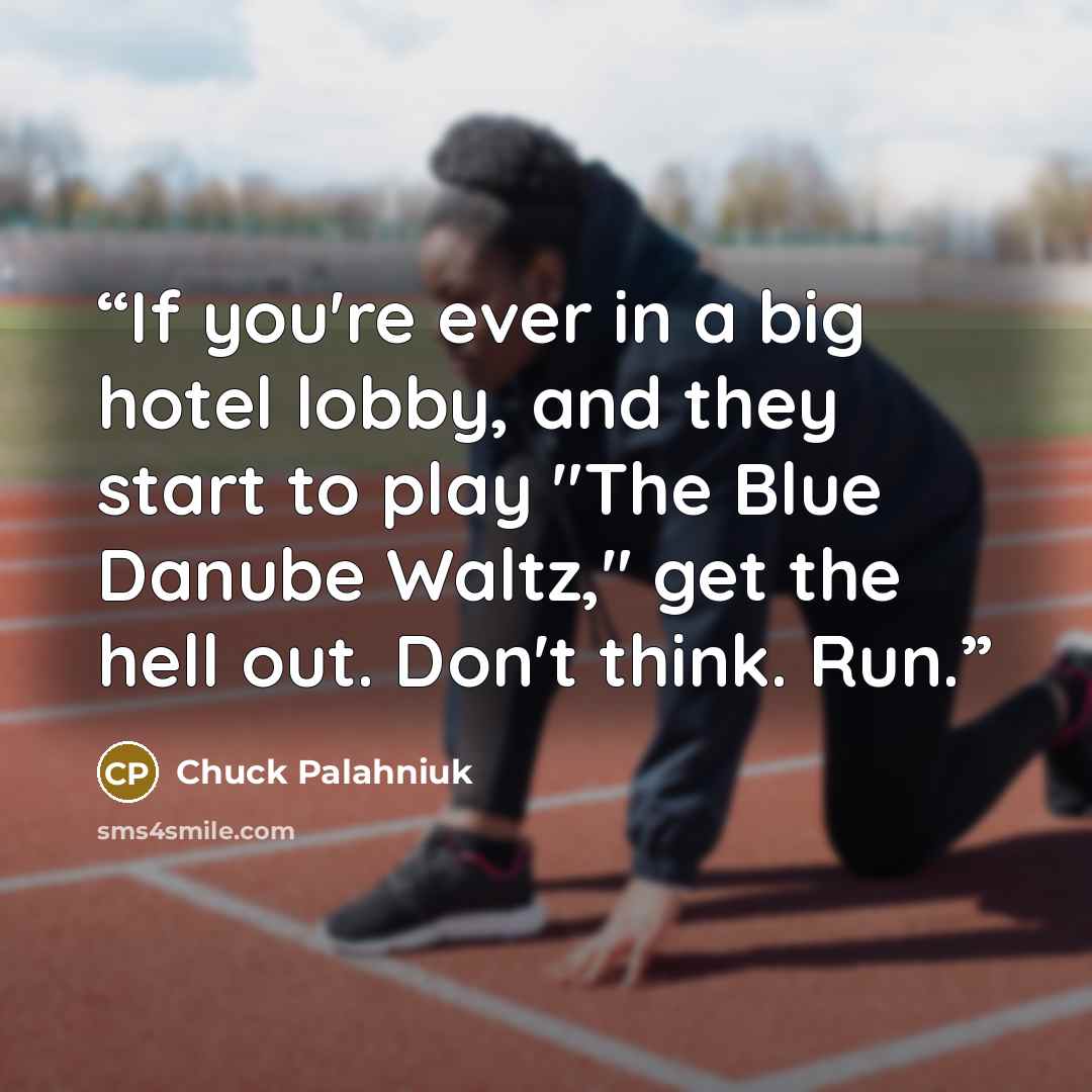 “If you're ever in a big hotel lobby, and they start to play "The Blue Danube Waltz," get the hell out. Don't think. Run.” quote by Chuck Palahniuk