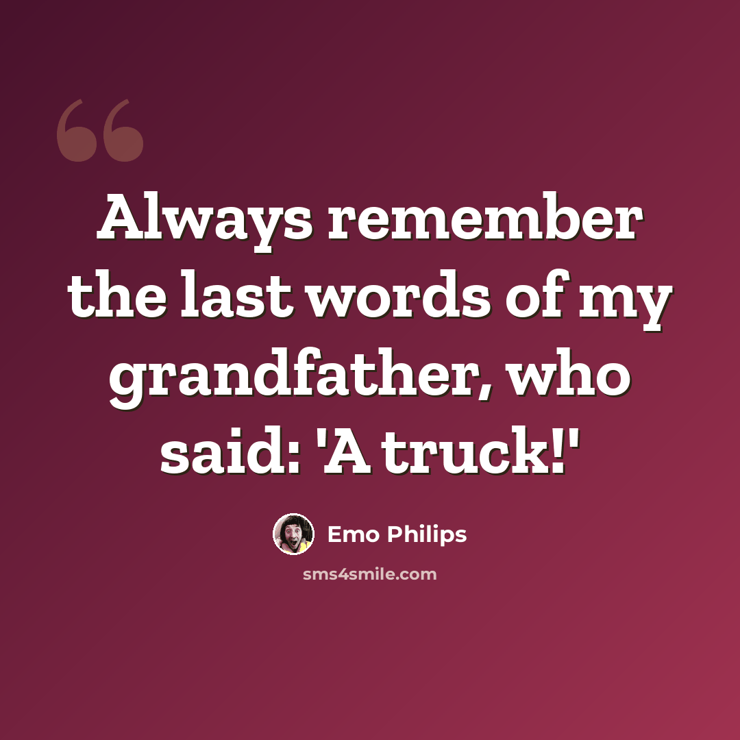 “Always remember the last words of my grandfather, who said: 'A truck!'” quote by Emo Philips