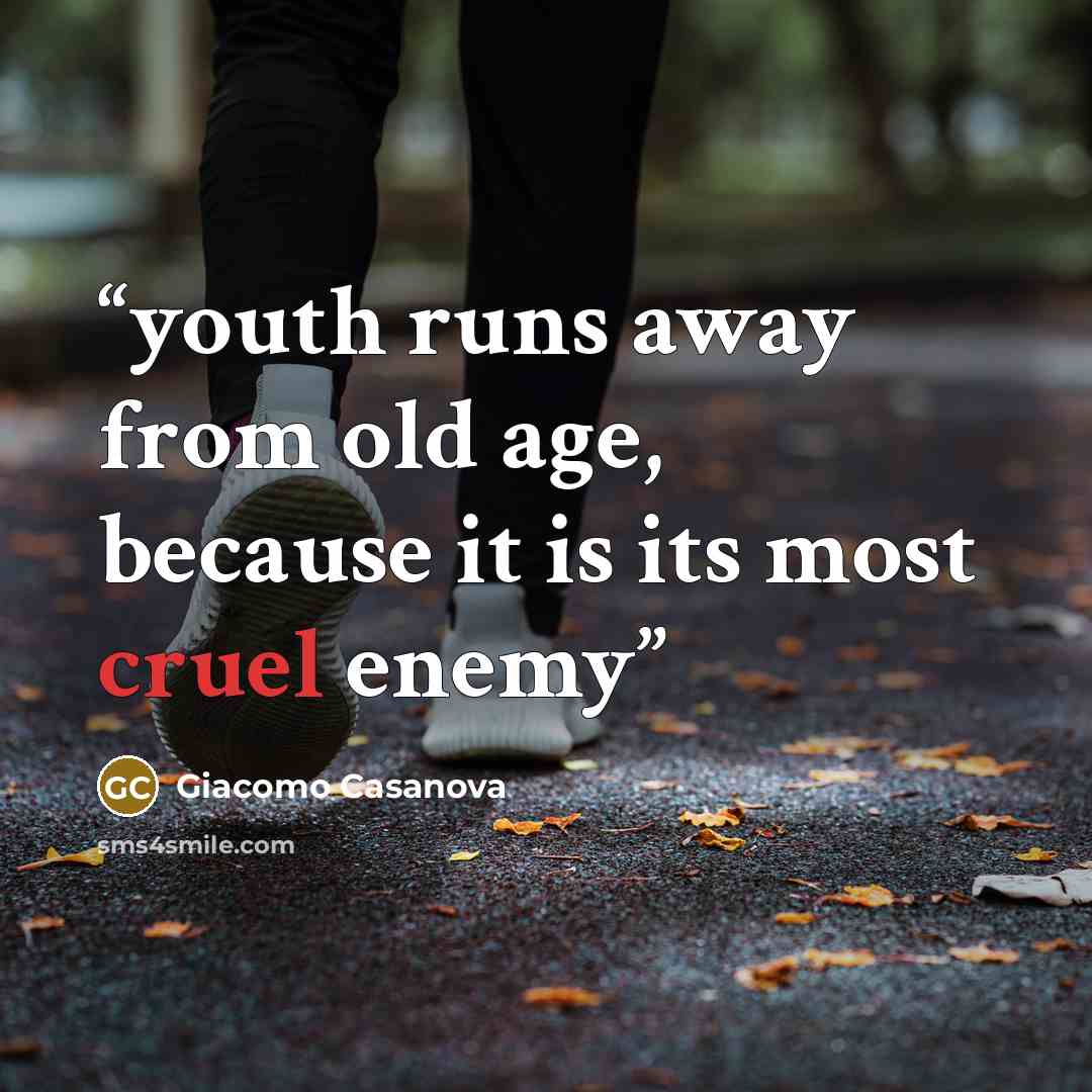 “youth runs away from old age, because it is its most cruel enemy” quote by Giacomo Casanova