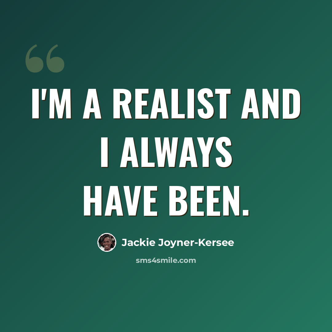 “I'm a realist and I always have been.” quote by Jackie Joyner-Kersee