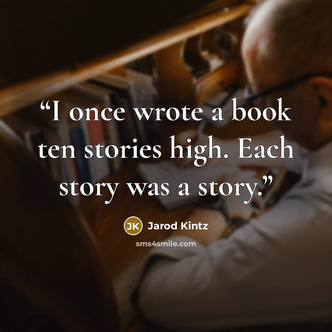 “I once wrote a book ten stories high. Each story was a story.” quote by Jarod Kintz