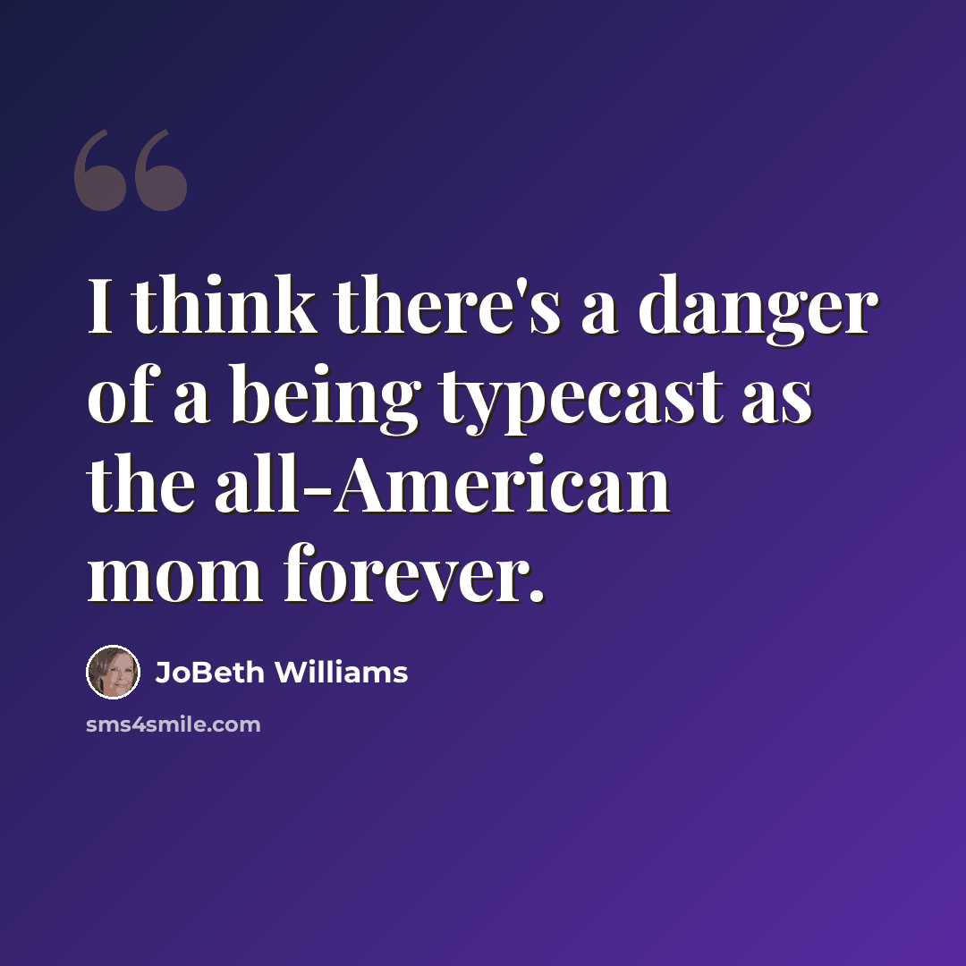 “I think there's a danger of a being typecast as the all-American mom forever.” quote by JoBeth Williams