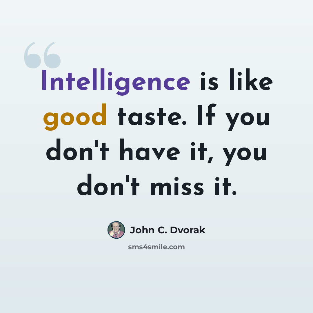 “Intelligence is like good taste. If you don't have it, you don't miss it.” quote by John C. Dvorak